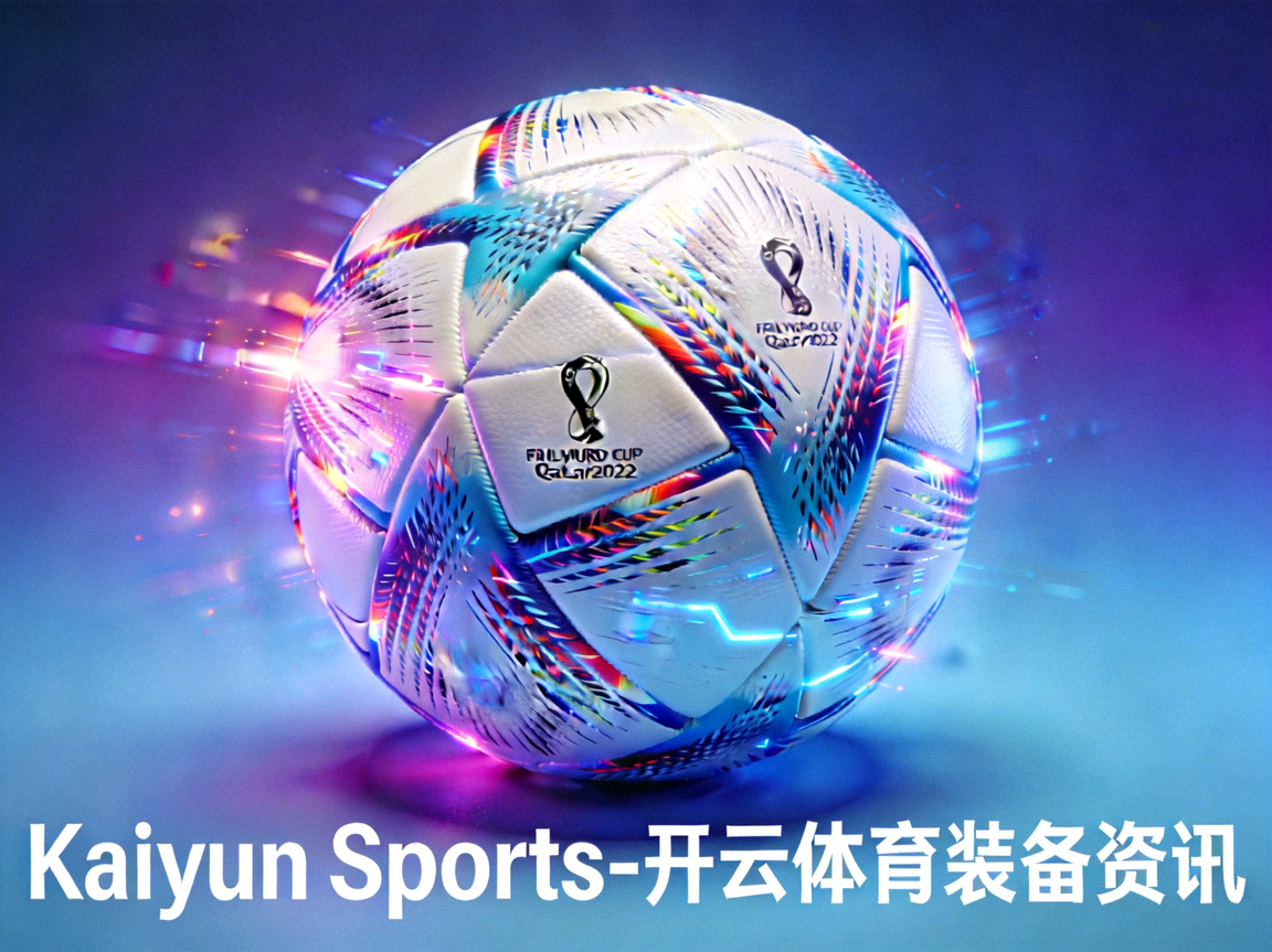 世界杯官方用球发布，全新科技助力比赛，Kaiyun Sports-开云体育装备资讯